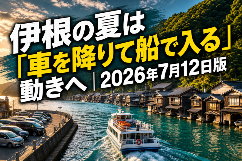 伊根の夏は「車を降りて船で入る」動きへ｜2026年7月12日版